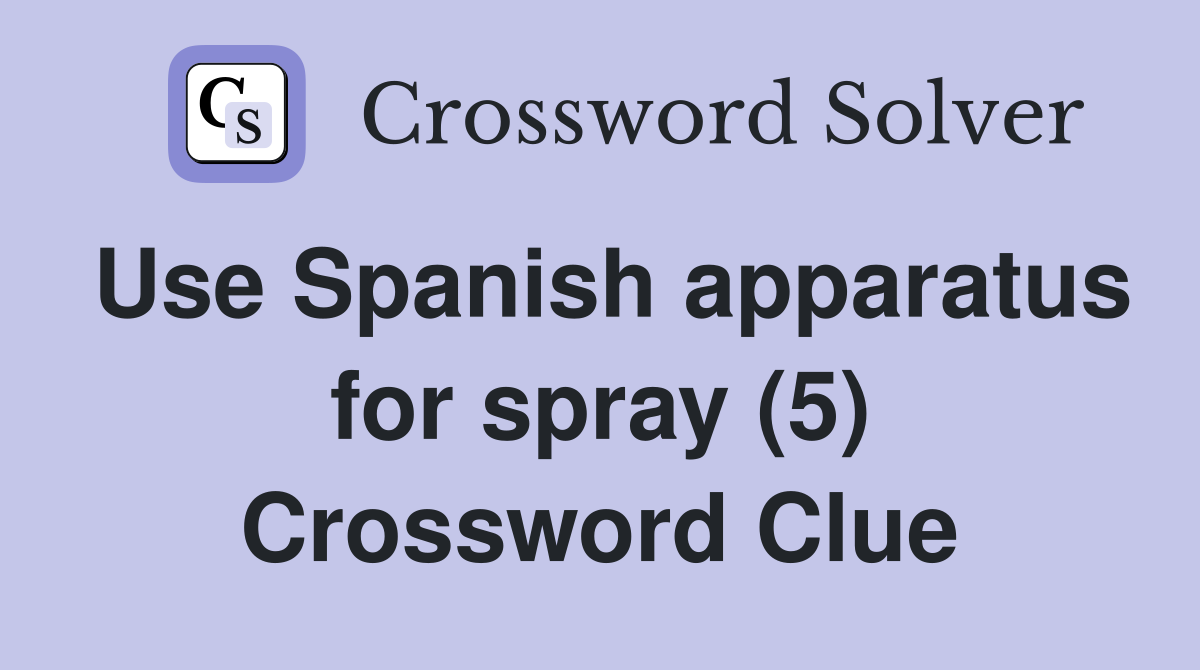 Use Spanish apparatus for spray (5) Crossword Clue