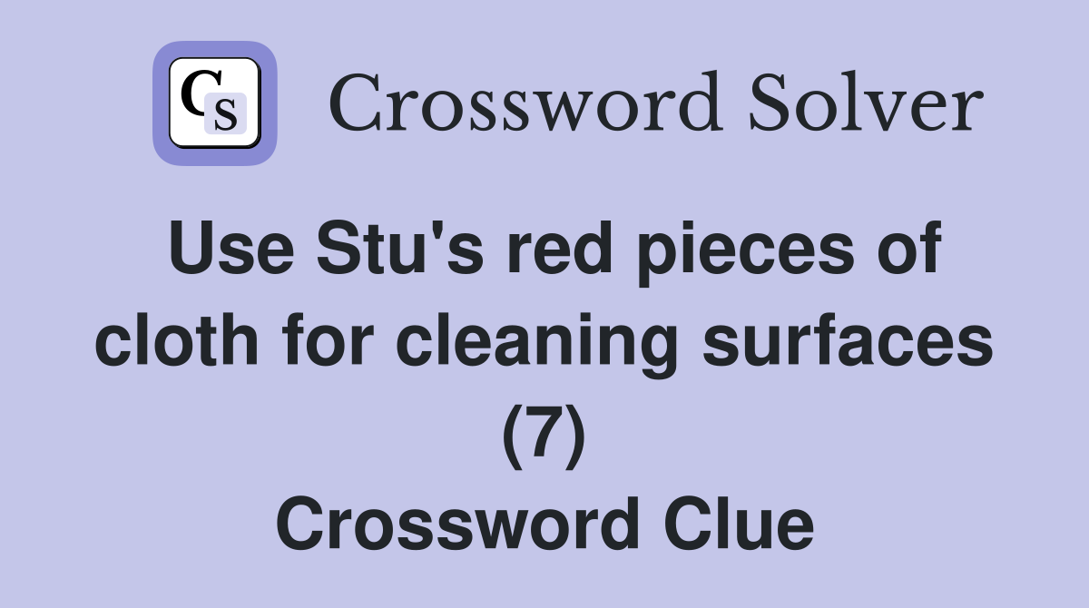 Use Stu's red pieces of cloth for cleaning surfaces (7) Crossword Clue