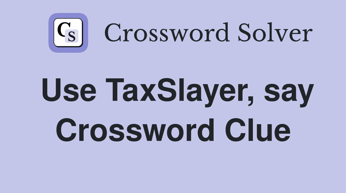 Use TaxSlayer, say Crossword Clue