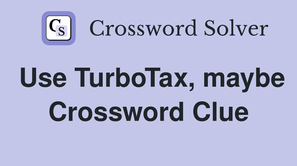 Use TurboTax, maybe Crossword Clue