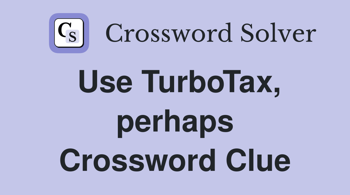 Use TurboTax, perhaps Crossword Clue
