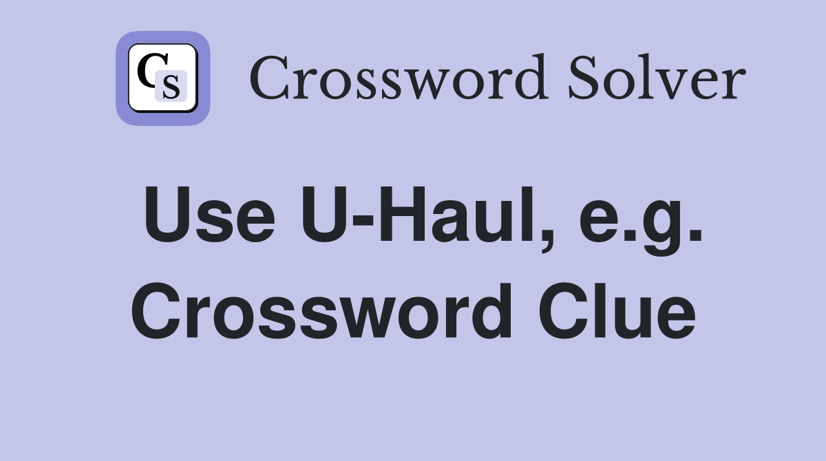 Use U-Haul, e.g. Crossword Clue