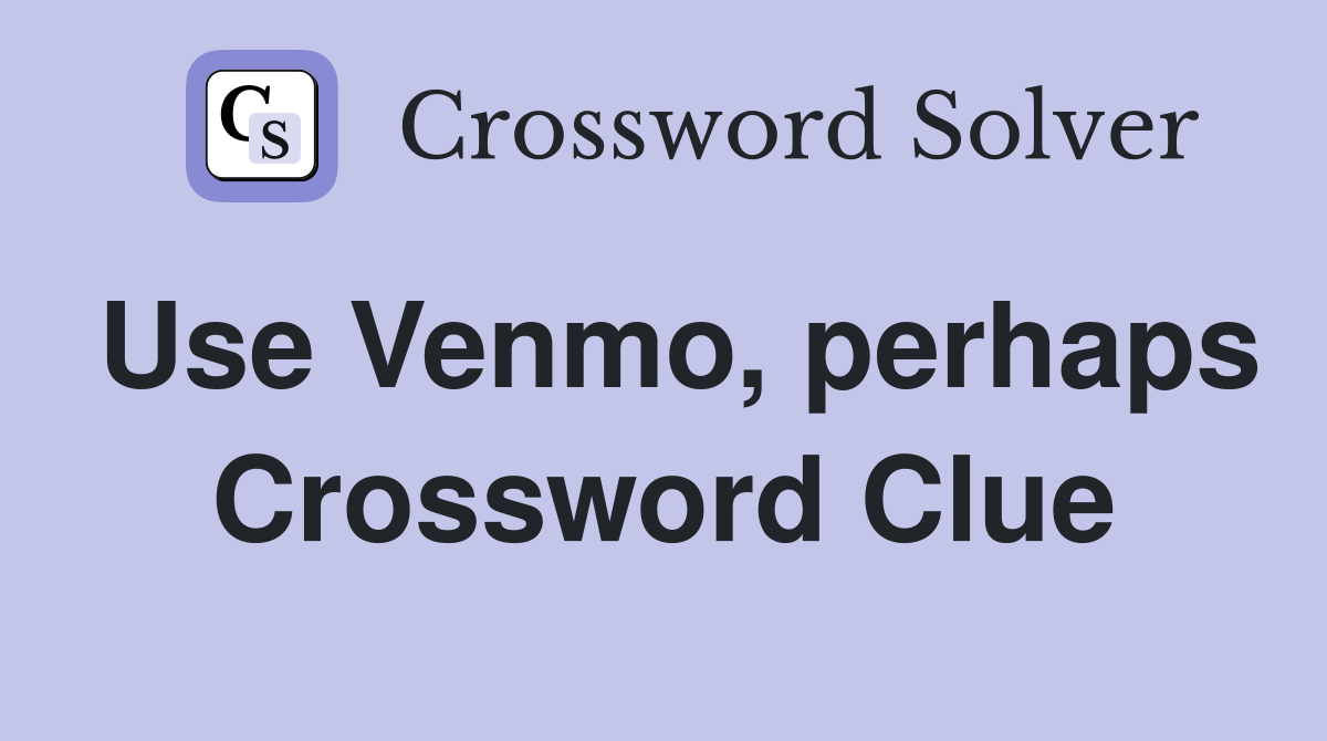 Use Venmo, perhaps Crossword Clue