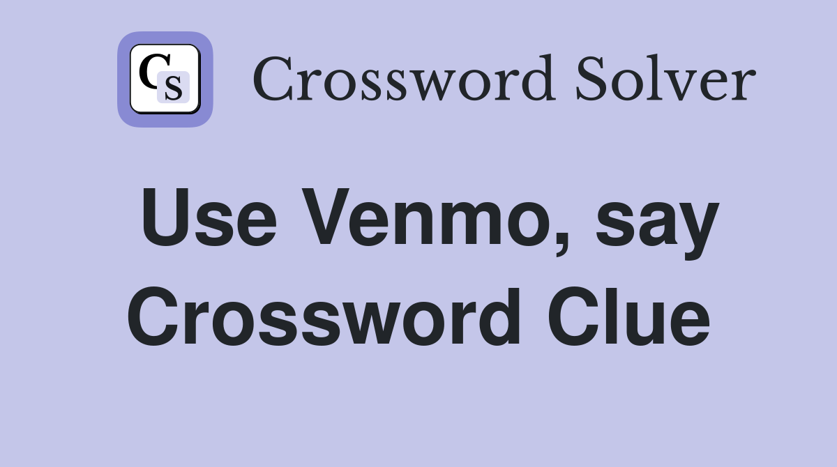 Use Venmo, say Crossword Clue