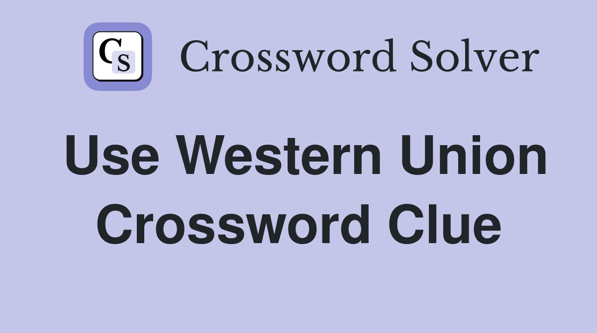 Use Western Union Crossword Clue