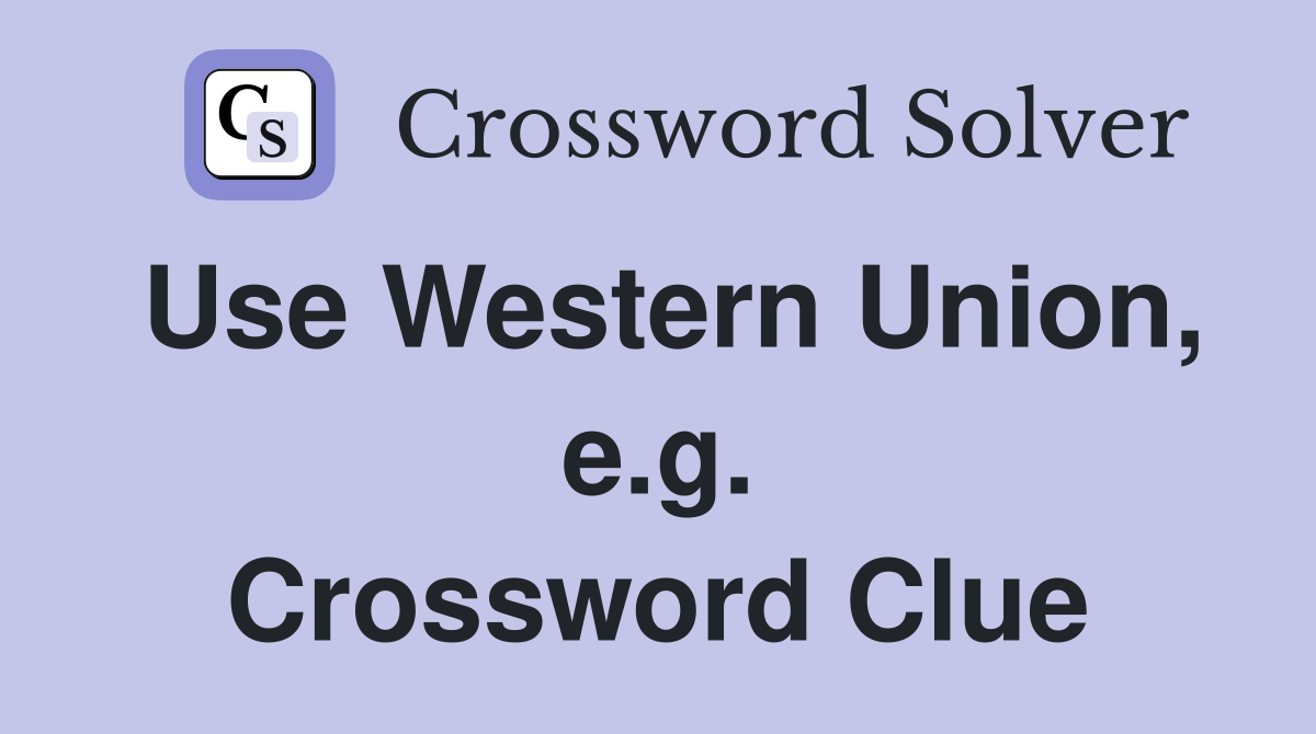 Use Western Union, e.g. Crossword Clue