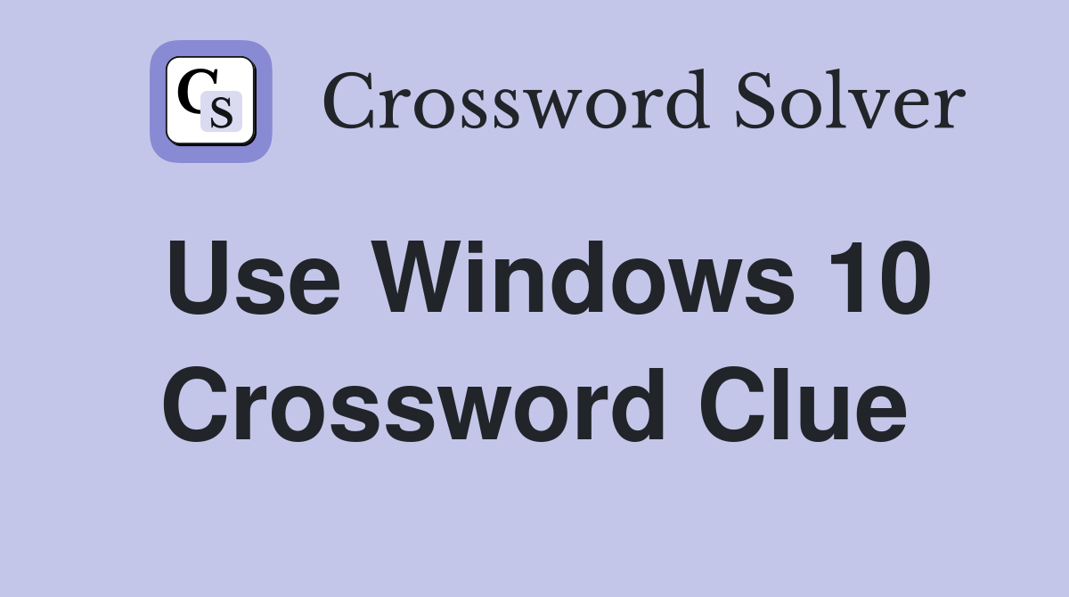 Use Windows 10 Crossword Clue
