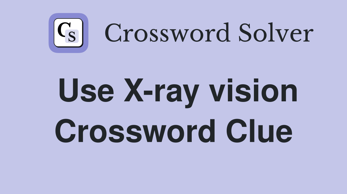 Use X-ray vision Crossword Clue