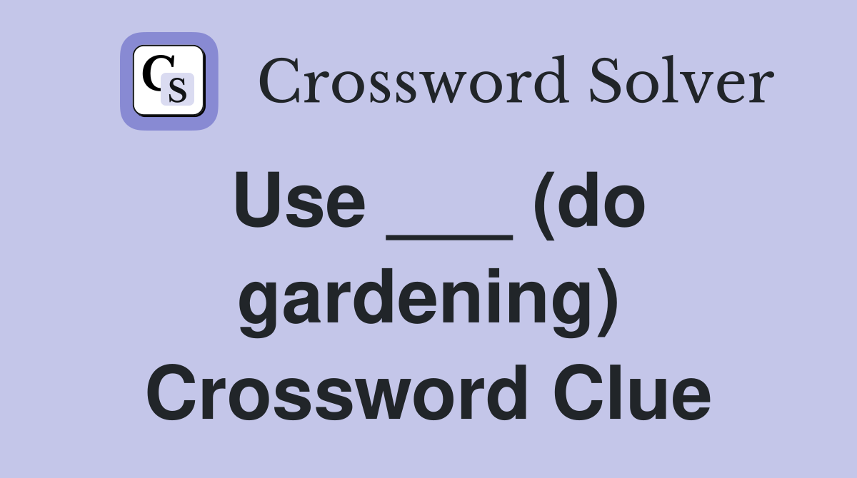 Use ___ (do gardening) Crossword Clue