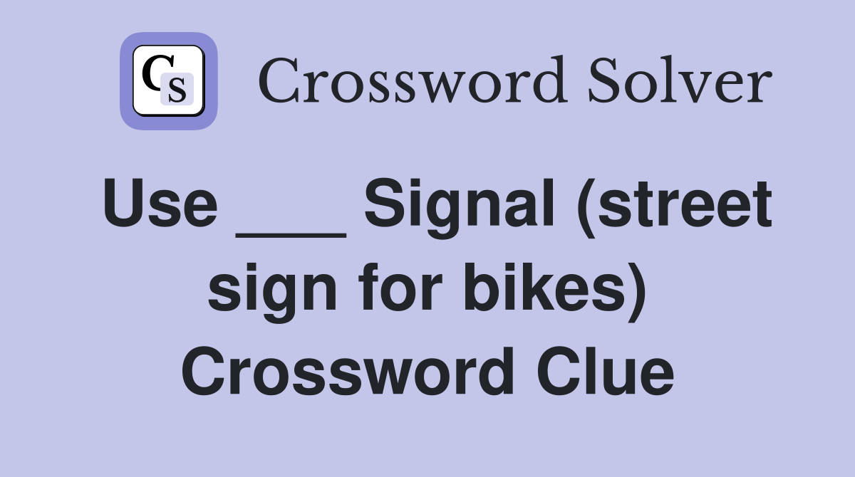 Use ___ Signal (street sign for bikes) Crossword Clue