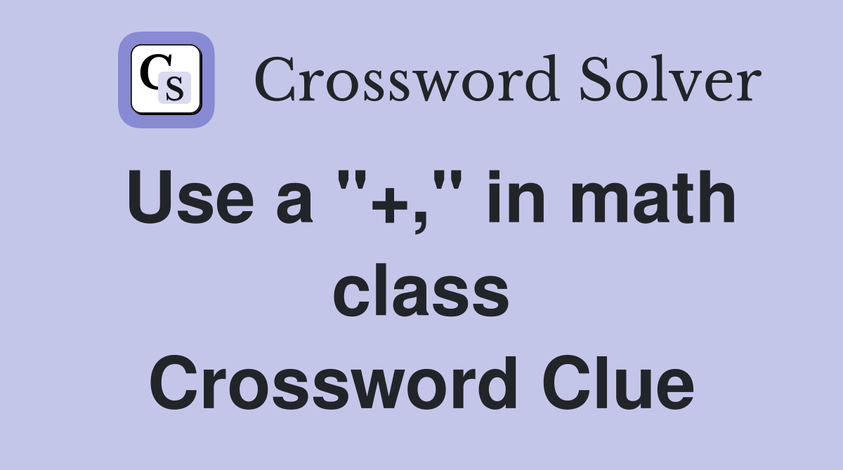 Use a "+," in math class Crossword Clue