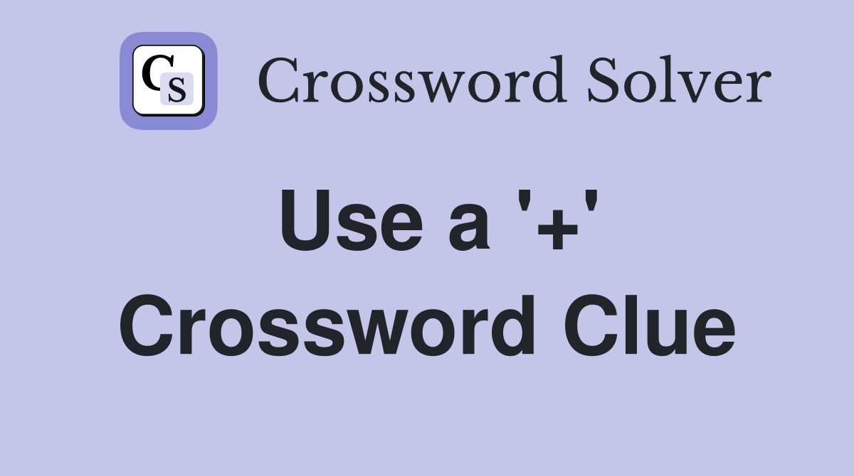 Use a '+' Crossword Clue