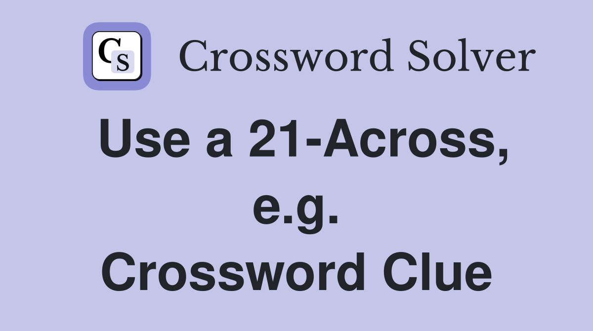 Use a 21-Across, e.g. Crossword Clue