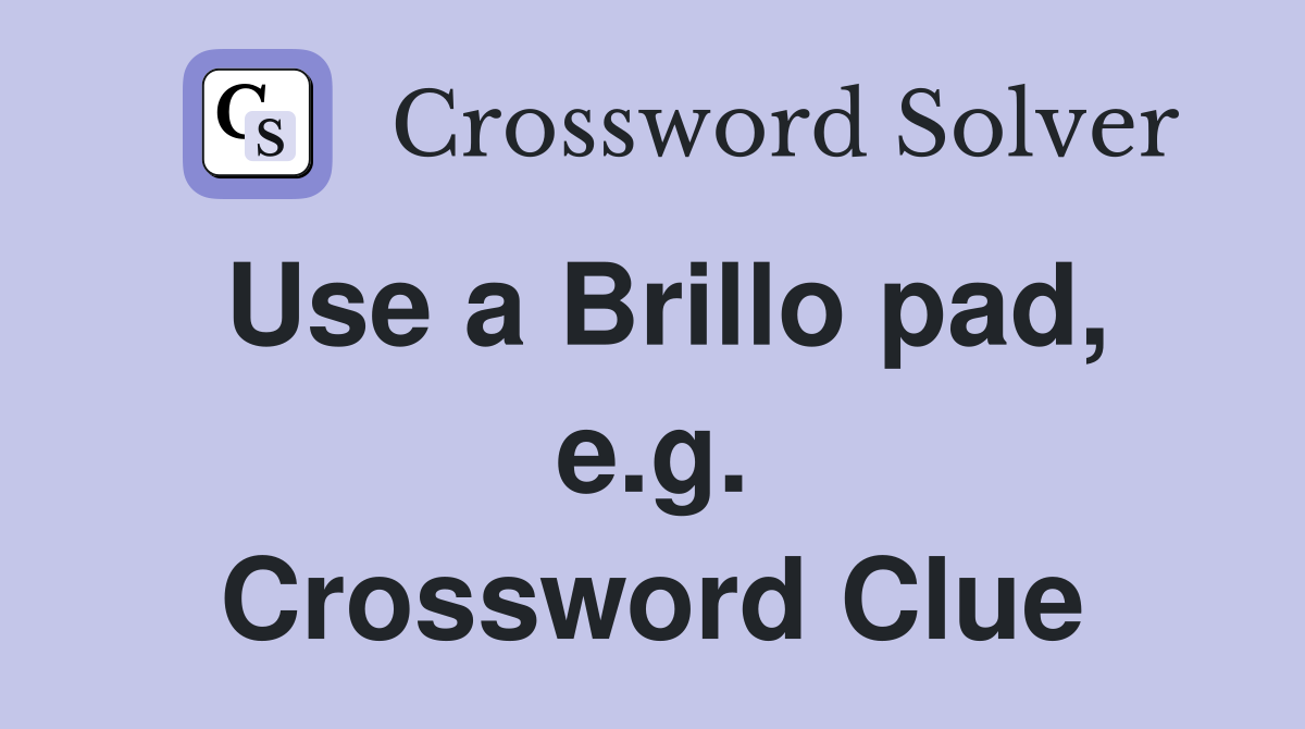 Use a Brillo pad, e.g. Crossword Clue