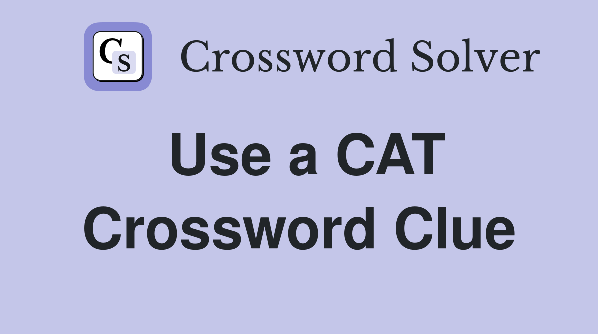 Use a CAT Crossword Clue