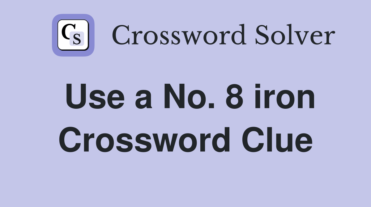 Use a No. 8 iron Crossword Clue