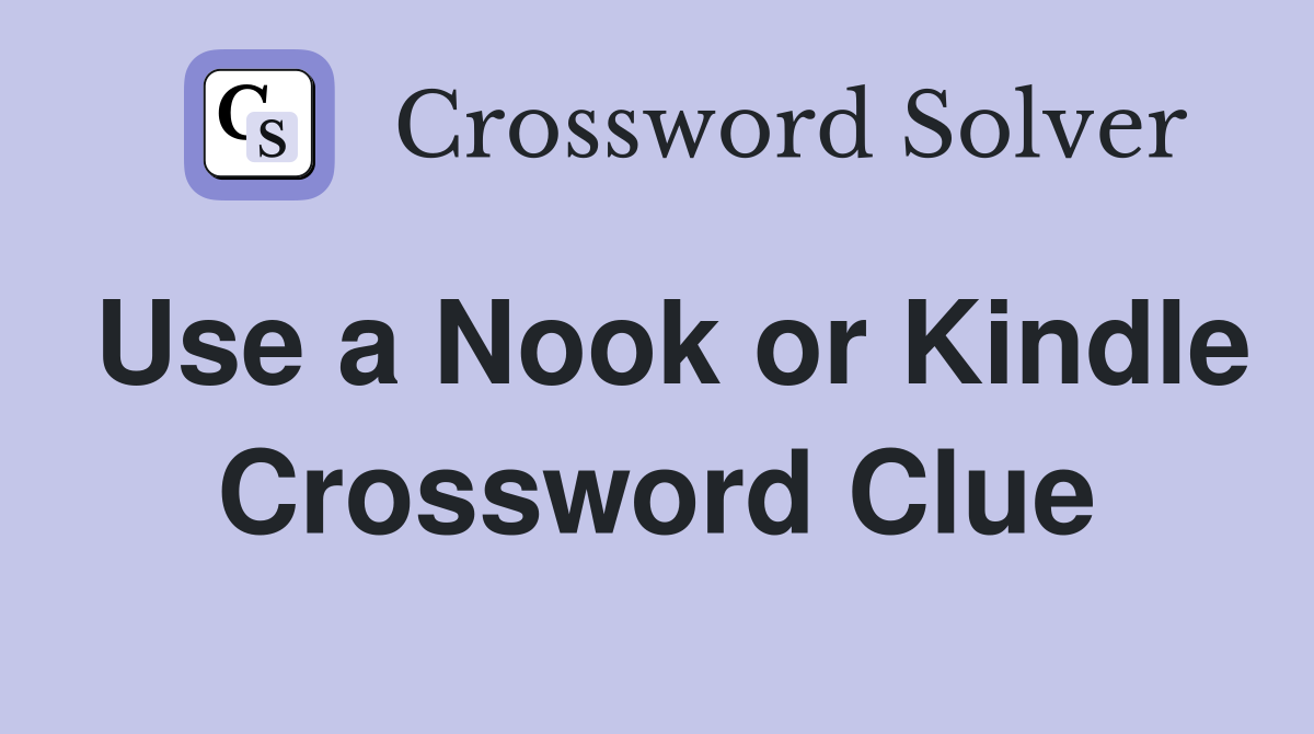 Use a Nook or Kindle Crossword Clue