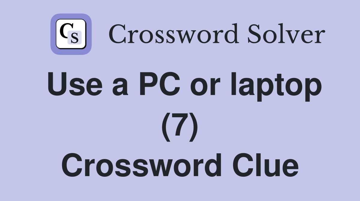 Use a PC or laptop (7) Crossword Clue