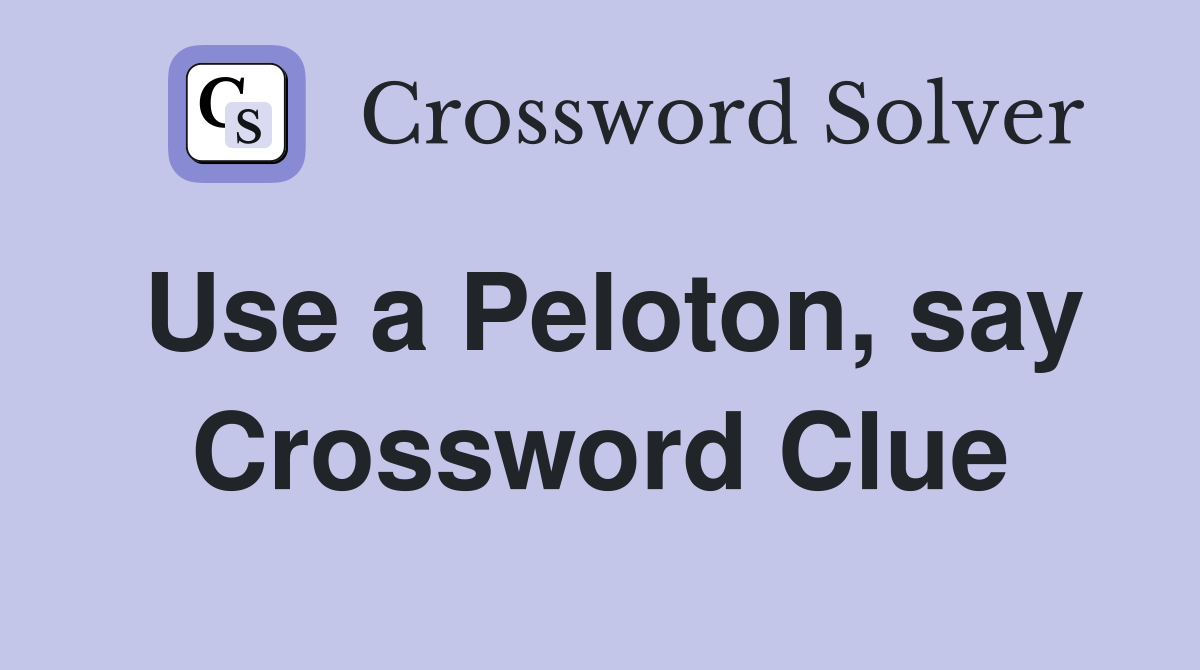 Use a Peloton, say Crossword Clue