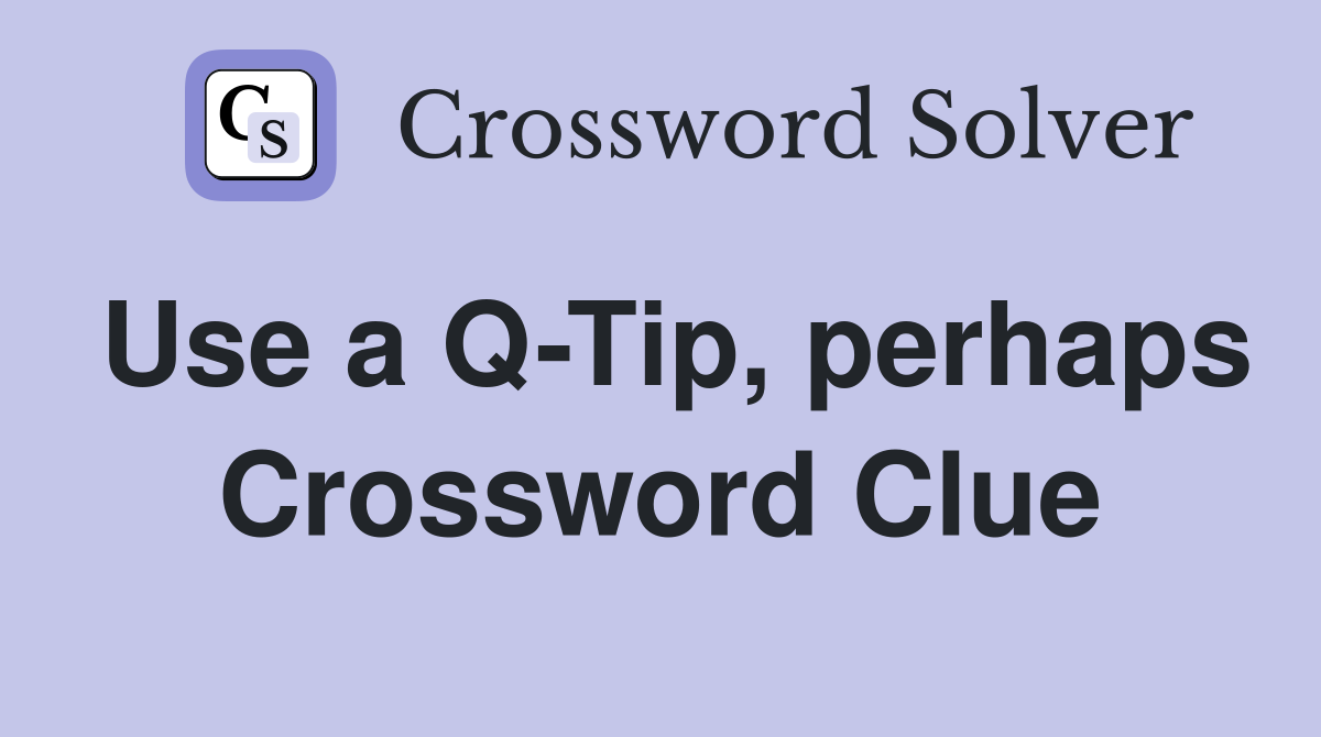 Use a Q-Tip, perhaps Crossword Clue