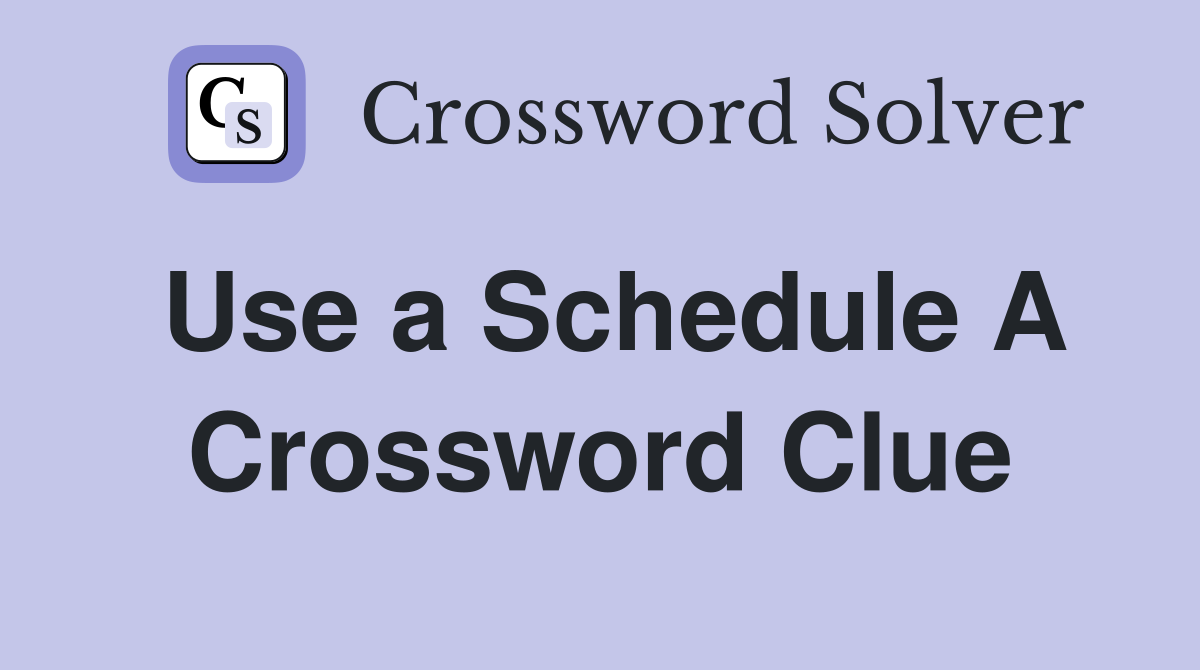 Use a Schedule A Crossword Clue