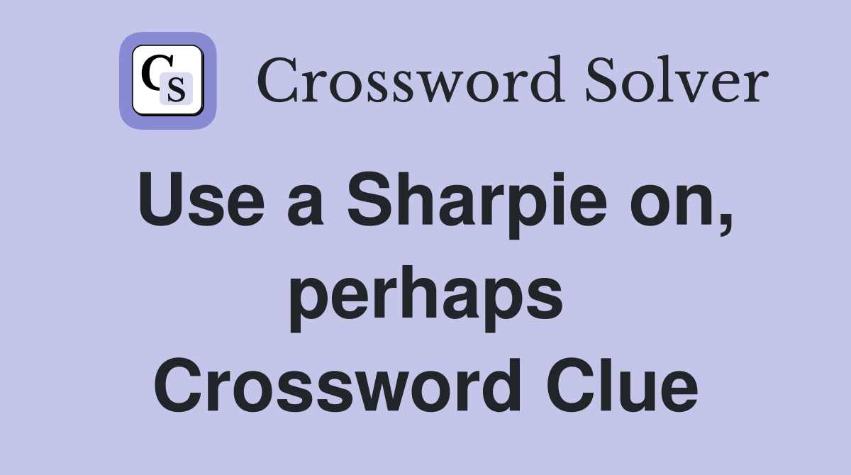 Use a Sharpie on, perhaps Crossword Clue
