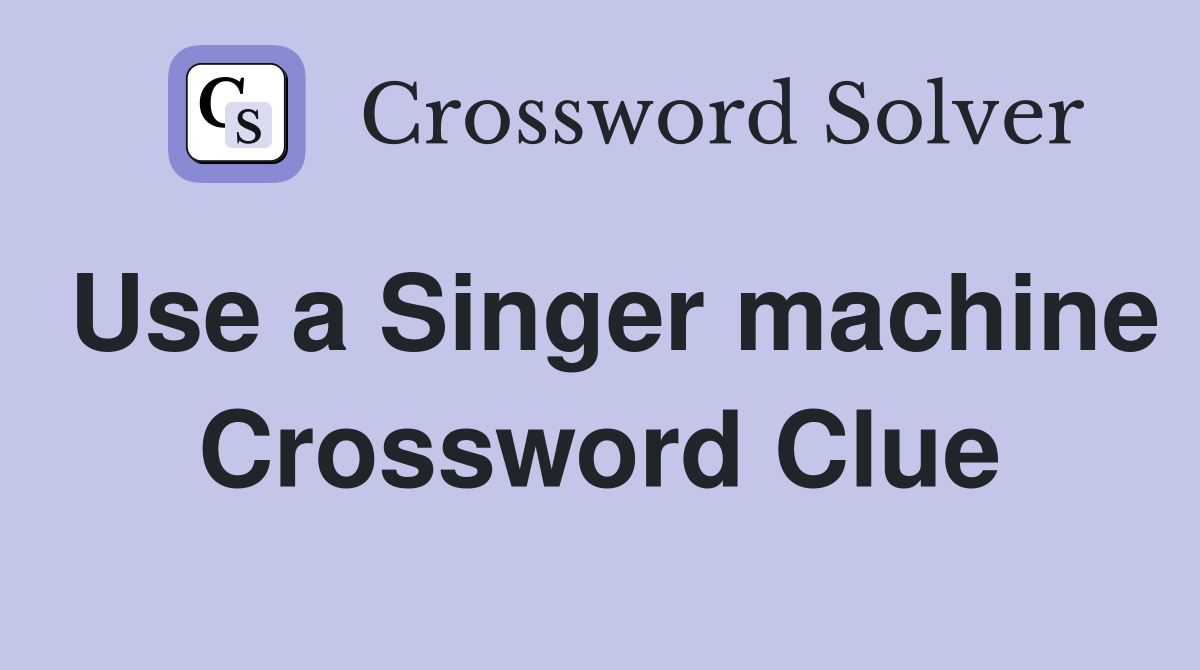 Use a Singer machine Crossword Clue