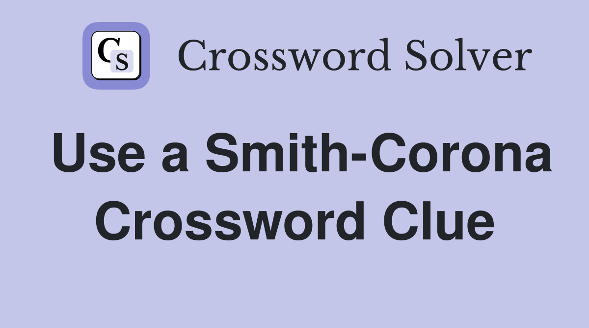 Use a Smith-Corona Crossword Clue