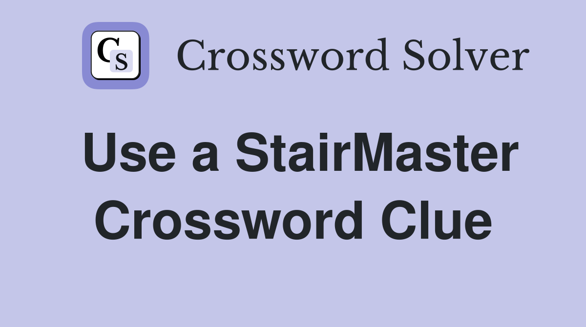 Use a StairMaster Crossword Clue