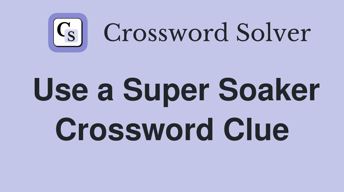 Use a Super Soaker Crossword Clue