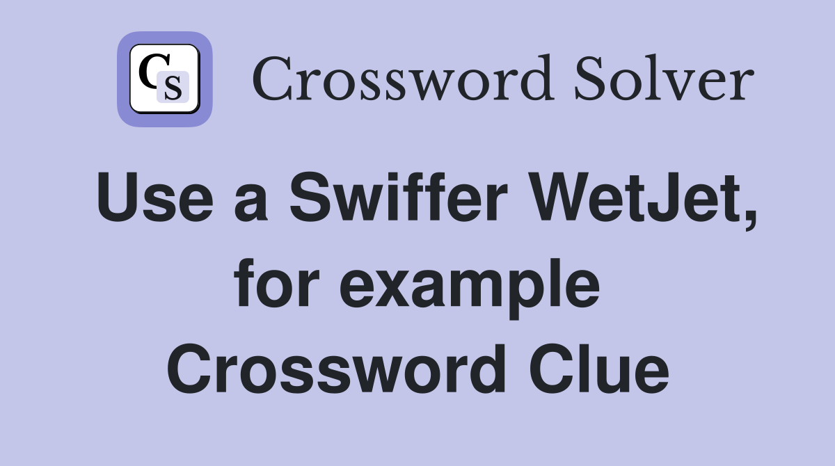 Use a Swiffer WetJet, for example Crossword Clue