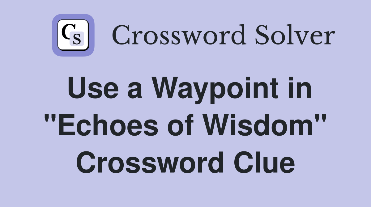 Use a Waypoint in "Echoes of Wisdom" Crossword Clue