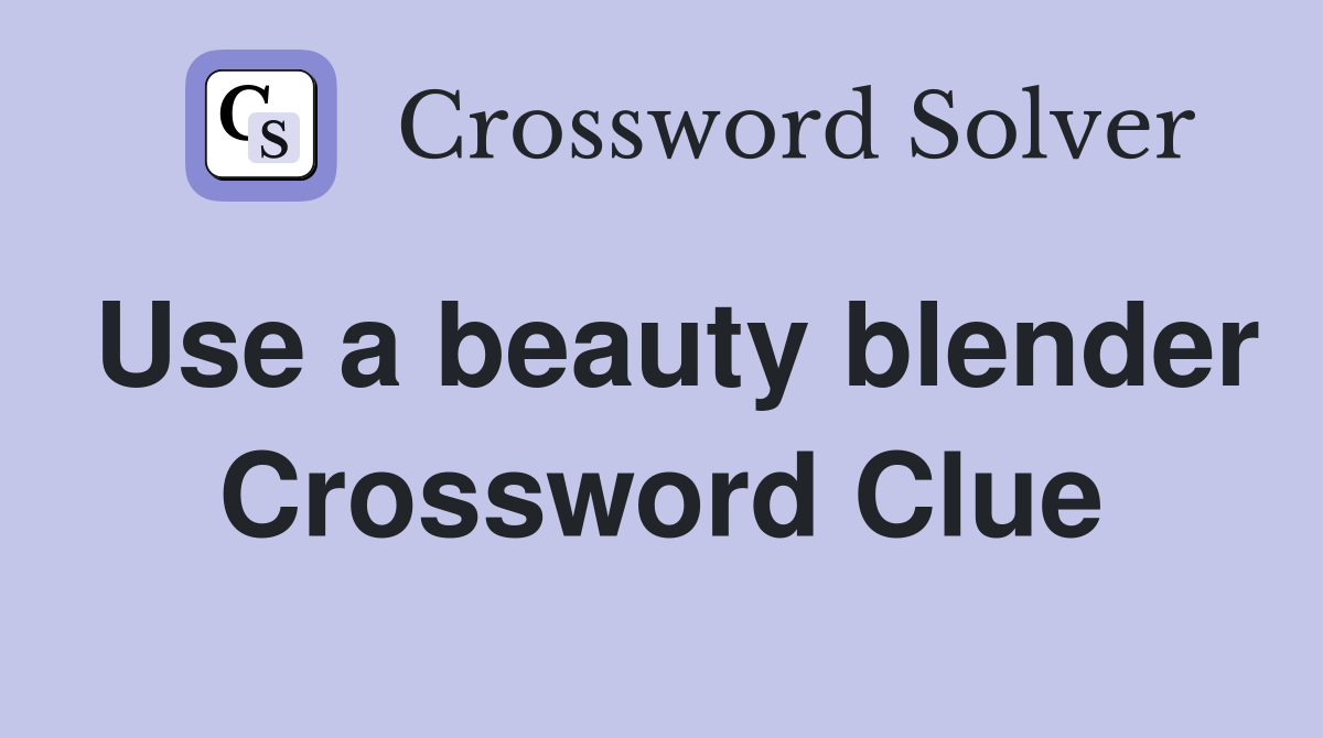 Use a beauty blender Crossword Clue