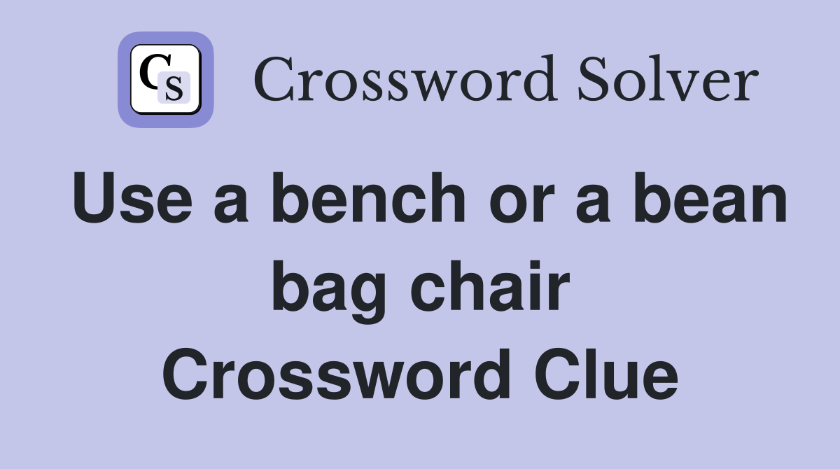 Use a bench or a bean bag chair Crossword Clue