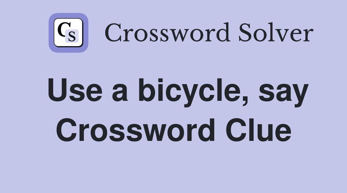 Use a bicycle, say Crossword Clue