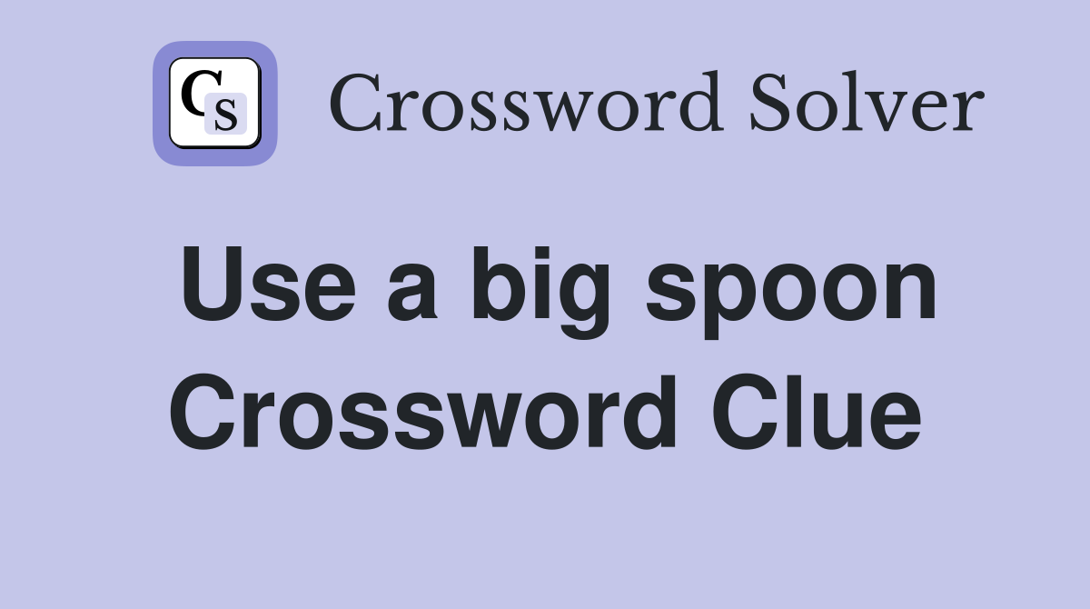 Use a big spoon Crossword Clue
