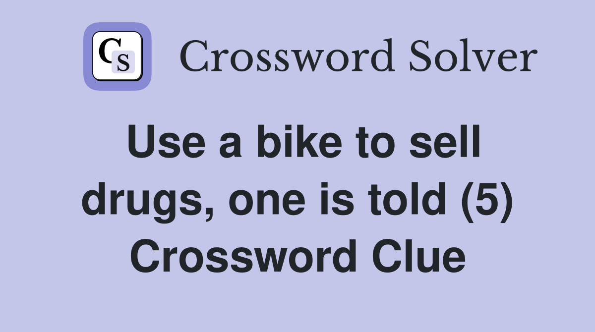 Use a bike to sell drugs, one is told (5) Crossword Clue