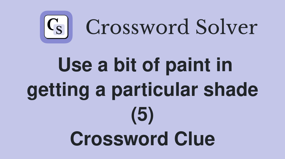 Use a bit of paint in getting a particular shade (5) Crossword Clue
