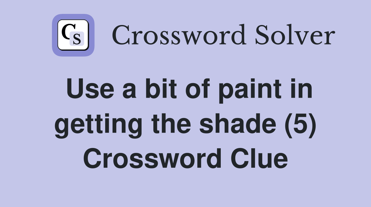 Use a bit of paint in getting the shade (5) Crossword Clue