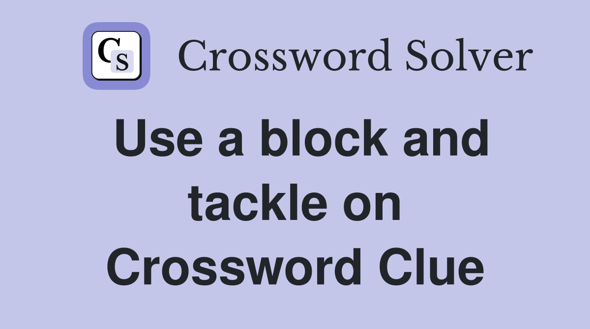 Use a block and tackle on Crossword Clue