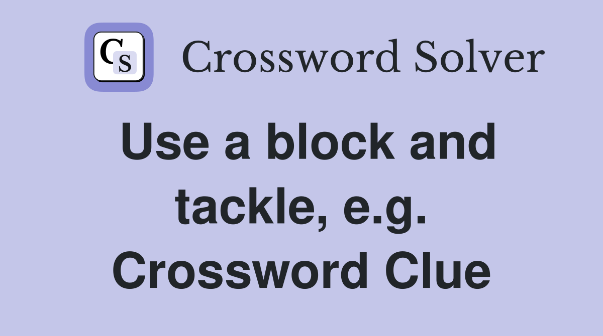 Use a block and tackle, e.g. Crossword Clue