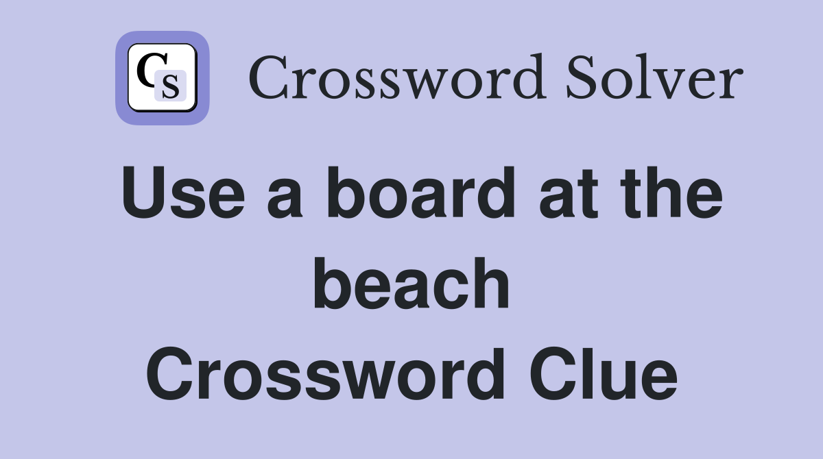 Use a board at the beach Crossword Clue