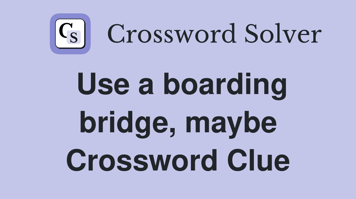Use a boarding bridge, maybe Crossword Clue