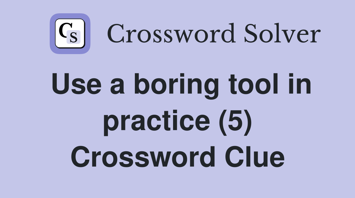 Use a boring tool in practice (5) Crossword Clue