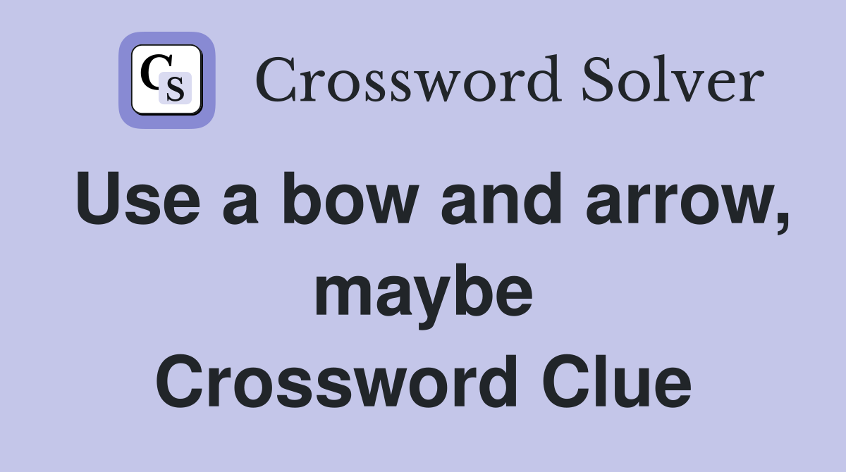 Use a bow and arrow, maybe Crossword Clue