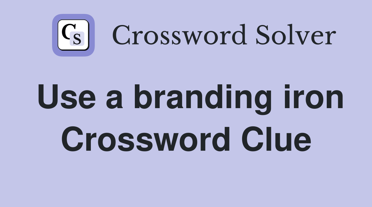 Use a branding iron Crossword Clue