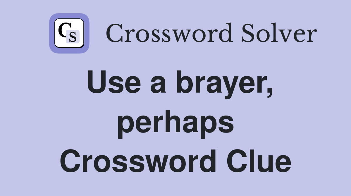 Use a brayer, perhaps Crossword Clue