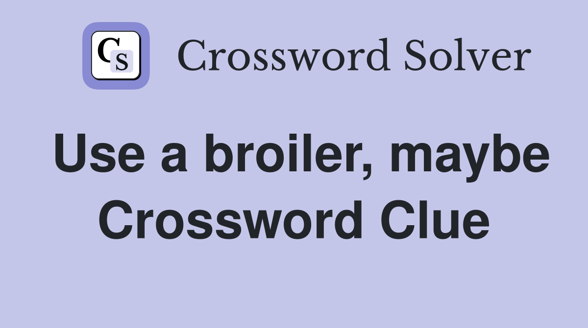 Use a broiler, maybe Crossword Clue