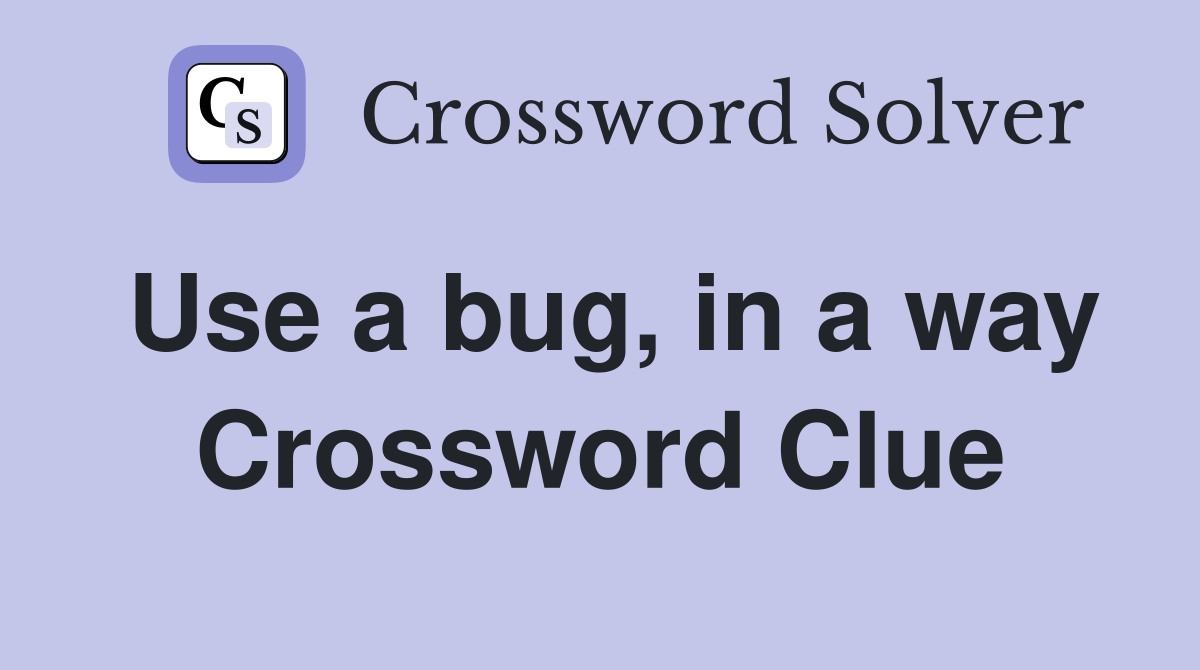 Use a bug, in a way Crossword Clue
