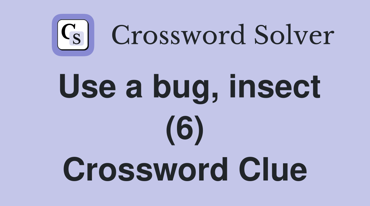 Use a bug, insect (6) Crossword Clue